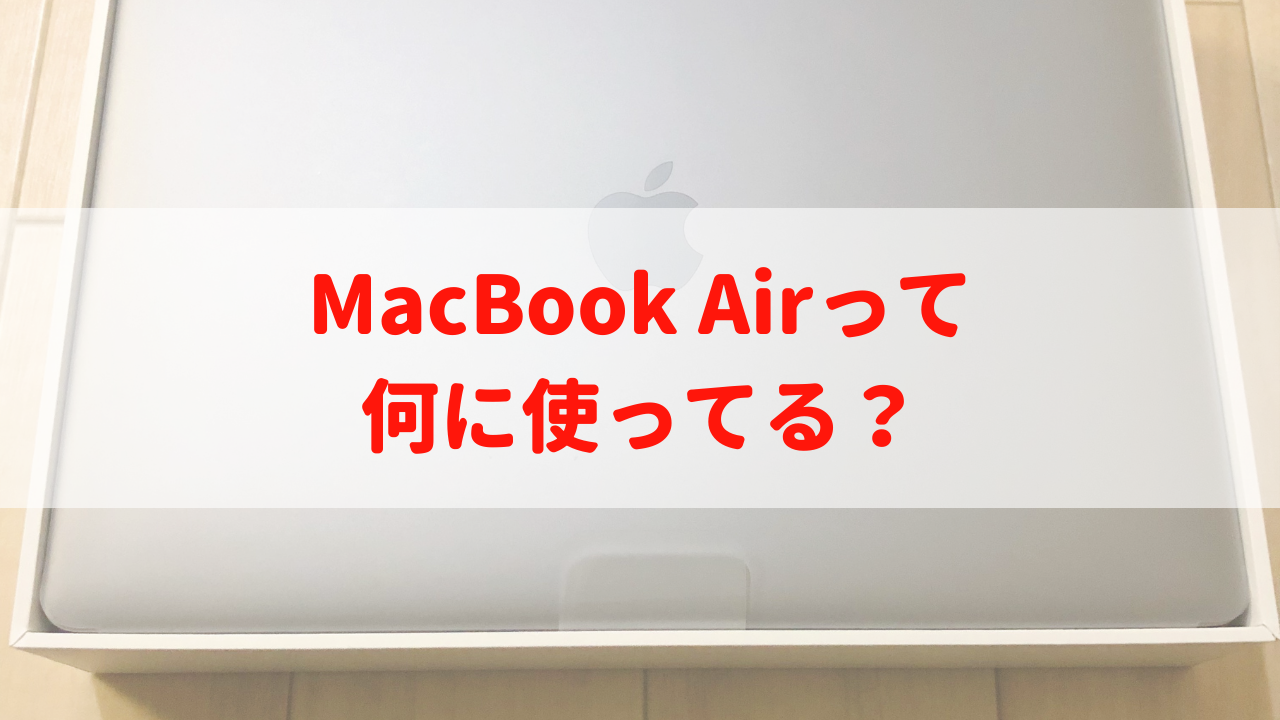 MacBook Airって何に使ってる？